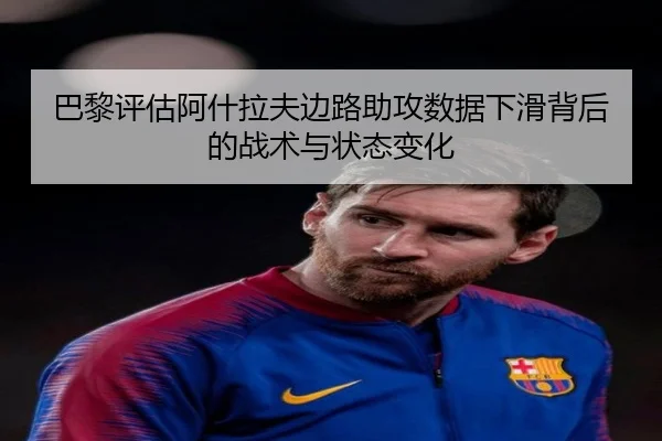 巴黎评估阿什拉夫边路助攻数据下滑背后的战术与状态变化